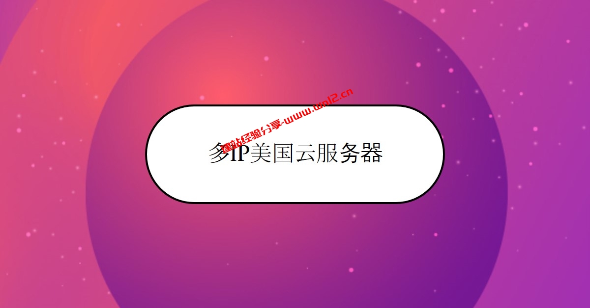 多IP美国云服务器_美国洛杉矶2个IP云服务器只需14.95美元/年_建站经验分享