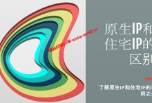住宅IP云服务器和原生IP云服务器有什么区别_建站经验分享