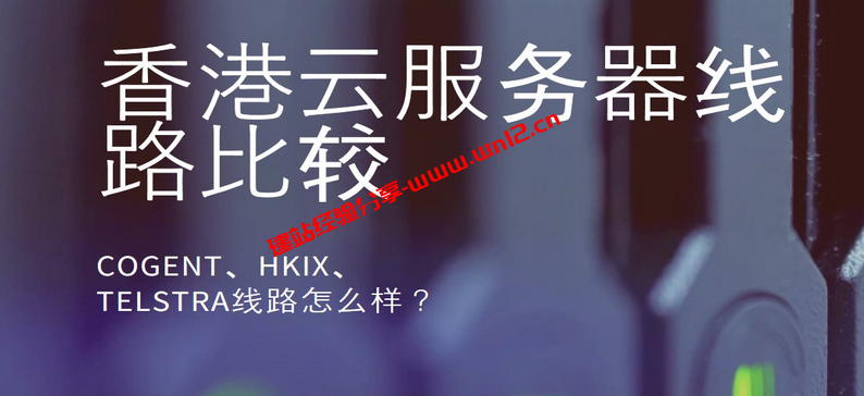香港国际大带宽云服务器选什么线路？香港Cogent+HKIX+Telstra线路怎么样插图